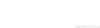 Zitat oder Spruch von Autor b.z.w. Quelle Friedrich Nietzsche - zitat-der-woche.de