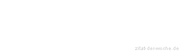 Zitat oder Spruch von Autor b.z.w. Quelle Friedrich Nietzsche - zitat-der-woche.de