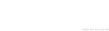 Zitat oder Spruch von Autor b.z.w. Quelle Friedrich Nietzsche - zitat-der-woche.de