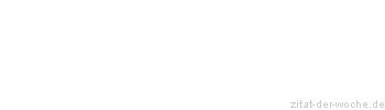 Zitat oder Spruch von Autor b.z.w. Quelle Friedrich Nietzsche - zitat-der-woche.de