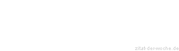 Zitat oder Spruch von Autor b.z.w. Quelle Friedrich Nietzsche - zitat-der-woche.de