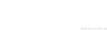 Zitat oder Spruch von Autor b.z.w. Quelle Friedrich Nietzsche - zitat-der-woche.de