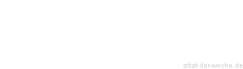 Zitat oder Spruch von Autor b.z.w. Quelle Friedrich Nietzsche - zitat-der-woche.de