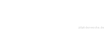 Zitat oder Spruch von Autor b.z.w. Quelle Friedrich Nietzsche - zitat-der-woche.de