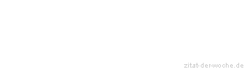 Zitat oder Spruch von Autor b.z.w. Quelle Friedrich Nietzsche - zitat-der-woche.de