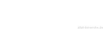 Zitat oder Spruch von Autor b.z.w. Quelle Friedrich Nietzsche - zitat-der-woche.de