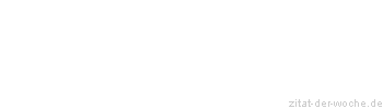 Zitat oder Spruch von Autor b.z.w. Quelle Friedrich Nietzsche - zitat-der-woche.de