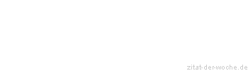 Zitat oder Spruch von Autor b.z.w. Quelle Friedrich Nietzsche - zitat-der-woche.de