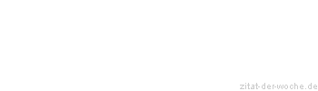 Zitat oder Spruch von Autor b.z.w. Quelle Friedrich Nietzsche - zitat-der-woche.de