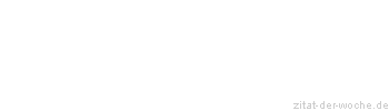 Zitat oder Spruch von Autor b.z.w. Quelle Friedrich Nietzsche - zitat-der-woche.de