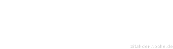 Zitat oder Spruch von Autor b.z.w. Quelle Friedrich Rückert - zitat-der-woche.de