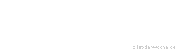 Zitat oder Spruch von Autor b.z.w. Quelle Friedrich Rückert - zitat-der-woche.de